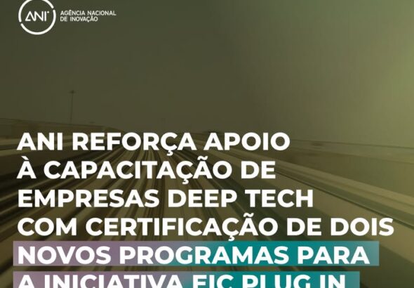🚀 ANI reforça apoio à capacitação de empresas deep tech com certificação de dois novos